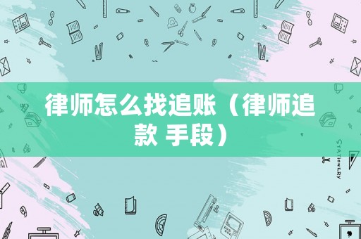 律師怎么找追賬（律師追款 手段）