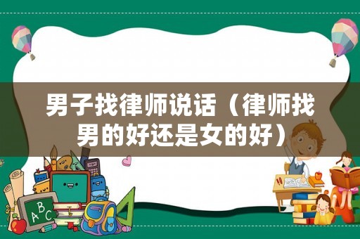 男子找律師說話（律師找男的好還是女的好）