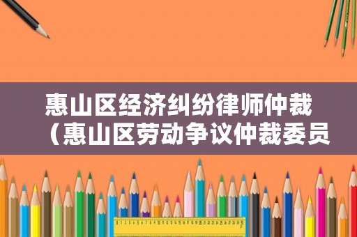 惠山區經濟糾紛律師仲裁（惠山區勞動爭議仲裁委員會）