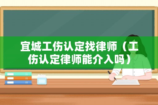 宜城工傷認(rèn)定找律師（工傷認(rèn)定律師能介入嗎）