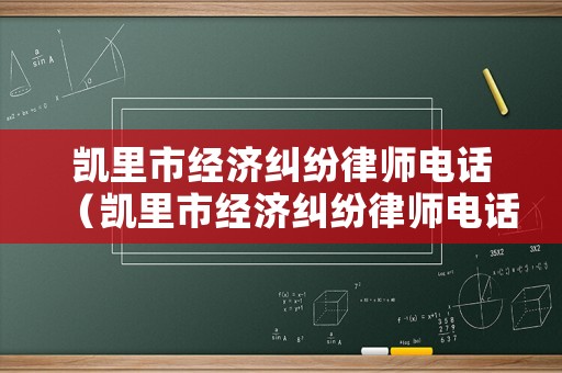 凱里市經濟糾紛律師電話（凱里市經濟糾紛律師電話是多少）