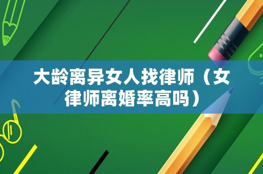 大齡離異女人找律師（女律師離婚率高嗎）
