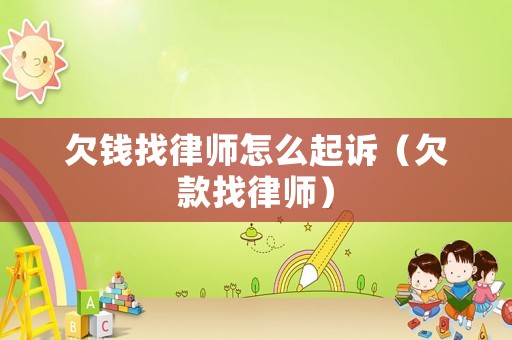 欠錢找律師怎么起訴（欠款找律師）