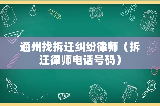 通州找拆遷糾紛律師（拆遷律師電話號碼）