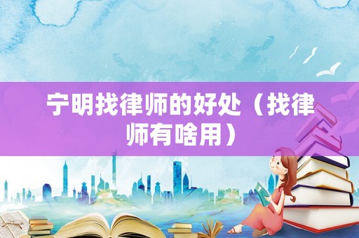 寧明找律師的好處（找律師有啥用）