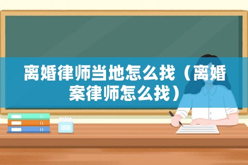 離婚律師當(dāng)?shù)卦趺凑遥x婚案律師怎么找）