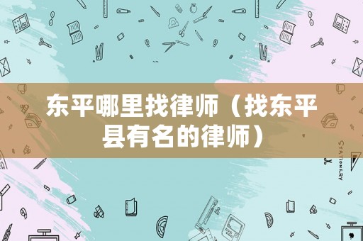 東平哪里找律師（找東平縣有名的律師）