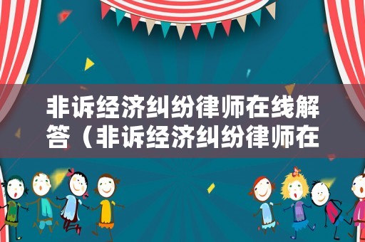 非訴經濟糾紛律師在線解答（非訴經濟糾紛律師在線解答最新）