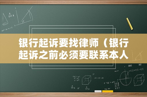 銀行起訴要找律師（銀行起訴之前必須要聯系本人嗎）