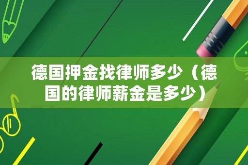 德國押金找律師多少（德國的律師薪金是多少）