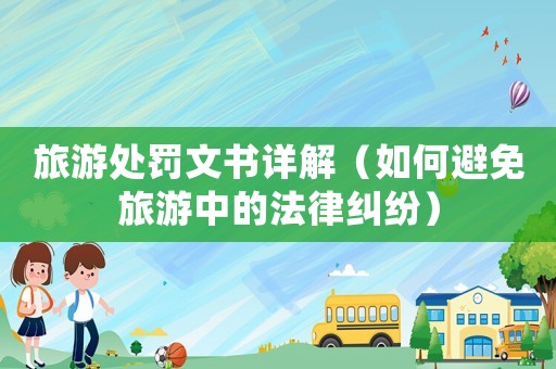 旅游處罰文書詳解（如何避免旅游中的法律糾紛）