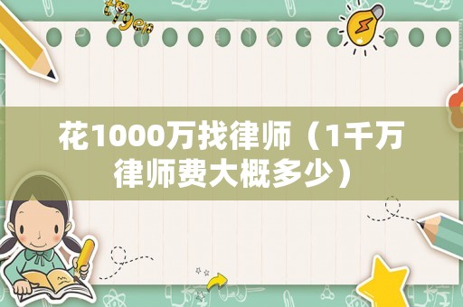 花1000萬找律師（1千萬律師費大概多少）