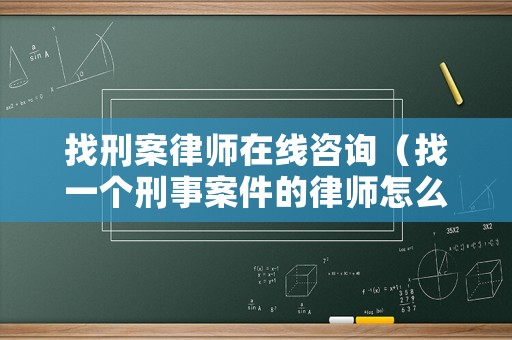 找刑案律師在線咨詢（找一個刑事案件的律師怎么收費的）