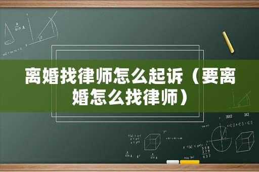 離婚找律師怎么起訴（要離婚怎么找律師）