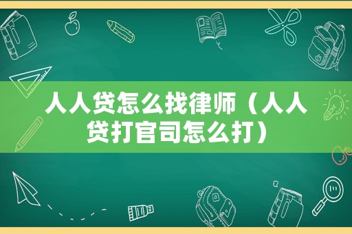 人人貸怎么找律師（人人貸打官司怎么打）