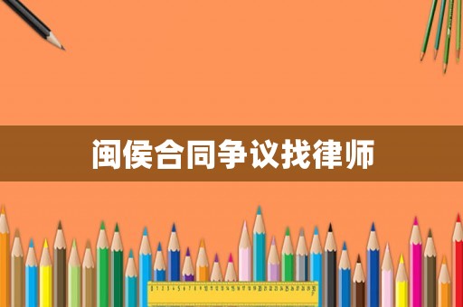 閩侯合同爭(zhēng)議找律師