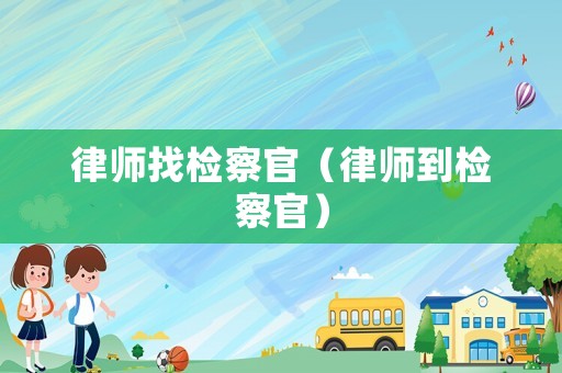 律師找檢察官（律師到檢察官）