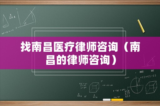 找南昌醫(yī)療律師咨詢(xún)（南昌的律師咨詢(xún)）