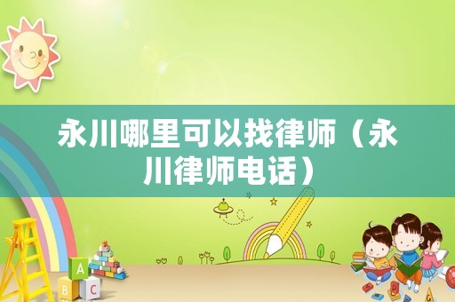 永川哪里可以找律師（永川律師電話）