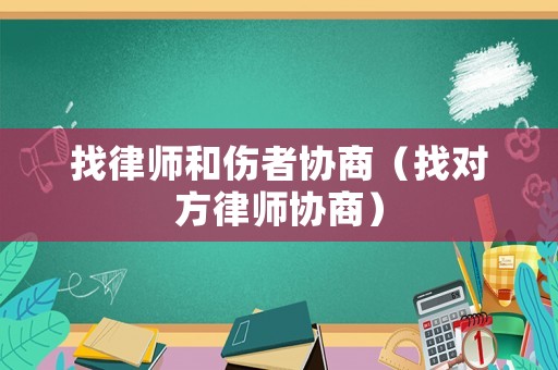 找律師和傷者協商（找對方律師協商）