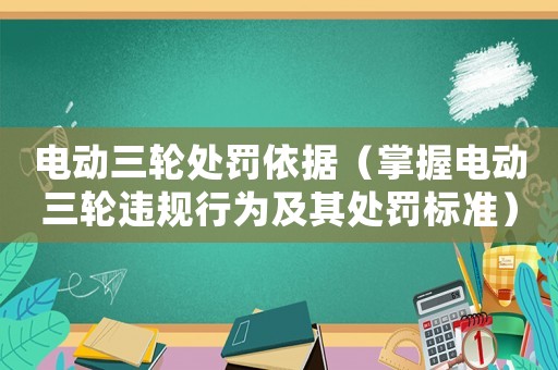 電動三輪處罰依據（掌握電動三輪違規行為及其處罰標準）