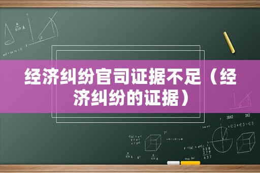 經濟糾紛官司證據不足（經濟糾紛的證據）