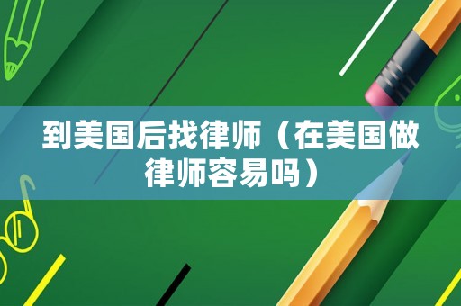 到美國后找律師（在美國做律師容易嗎）