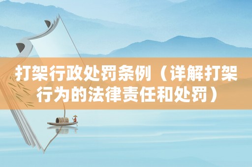 打架行政處罰條例（詳解打架行為的法律責任和處罰）