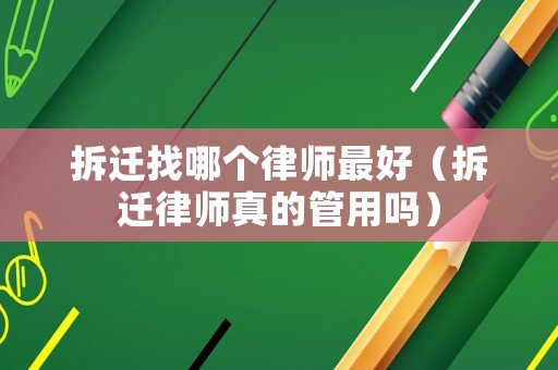 拆遷找哪個律師最好（拆遷律師真的管用嗎）