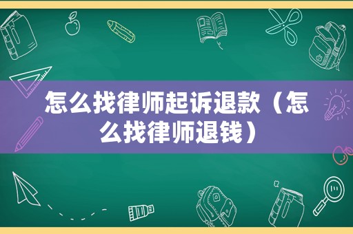 怎么找律師起訴退款（怎么找律師退錢）
