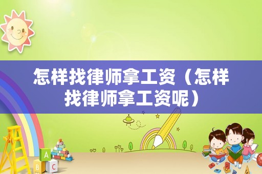 怎樣找律師拿工資（怎樣找律師拿工資呢）