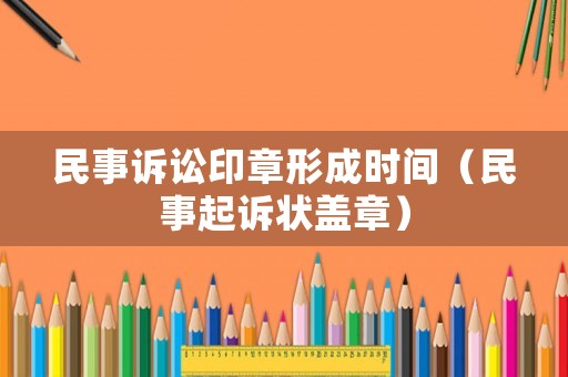 民事訴訟印章形成時間（民事起訴狀蓋章）