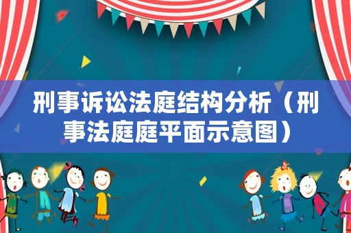 刑事訴訟法庭結(jié)構(gòu)分析（刑事法庭庭平面示意圖）