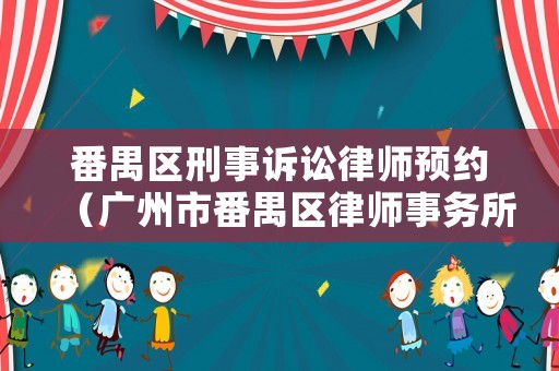 番禺區刑事訴訟律師預約（廣州市番禺區律師事務所服務收費指引）
