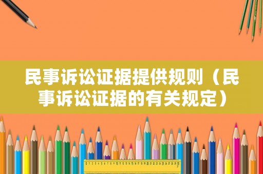 民事訴訟證據提供規則（民事訴訟證據的有關規定）