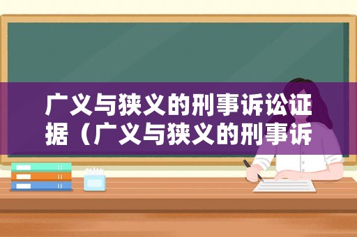 廣義與狹義的刑事訴訟證據（廣義與狹義的刑事訴訟證據有哪些）