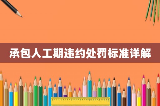 承包人工期違約處罰標(biāo)準(zhǔn)詳解