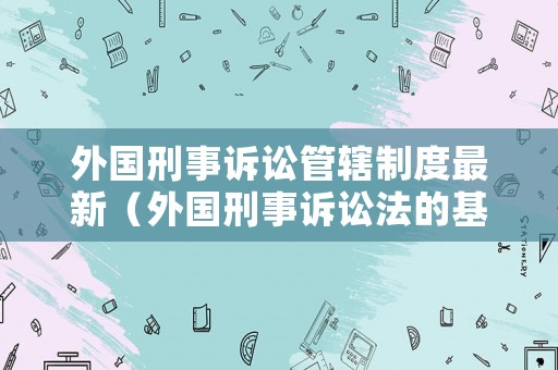 外國刑事訴訟管轄制度最新（外國刑事訴訟法的基本原則）