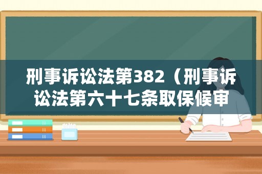 刑事訴訟法第382（刑事訴訟法第六十七條取保候?qū)彛? title=