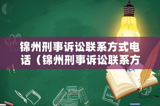 錦州刑事訴訟聯系方式電話（錦州刑事訴訟聯系方式電話查詢）