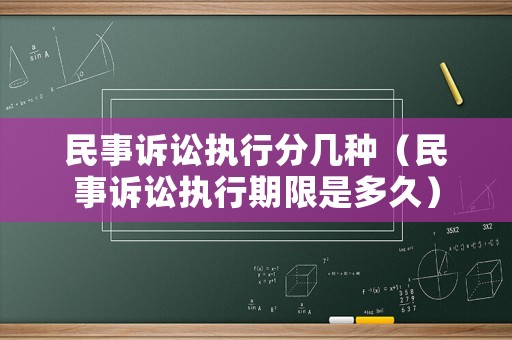 民事訴訟執行分幾種（民事訴訟執行期限是多久）