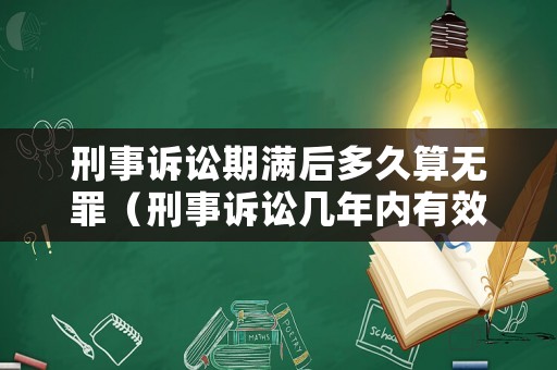 刑事訴訟期滿(mǎn)后多久算無(wú)罪（刑事訴訟幾年內(nèi)有效期）