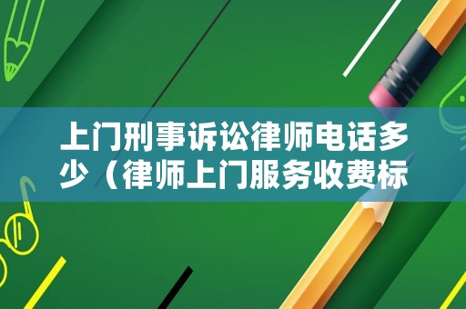 上門刑事訴訟律師電話多少（律師上門服務收費標準）
