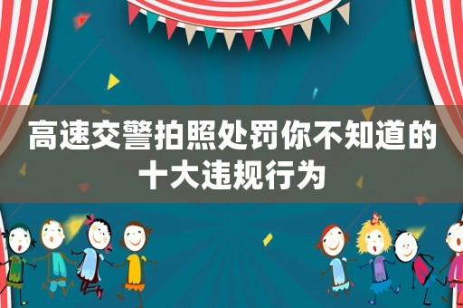 高速交警拍照處罰你不知道的十大違規(guī)行為