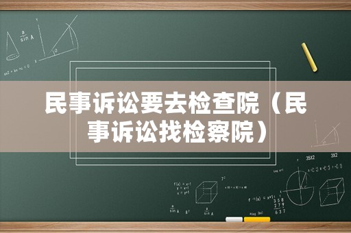 民事訴訟要去檢查院（民事訴訟找檢察院）
