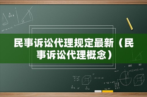 民事訴訟代理規定最新（民事訴訟代理概念）
