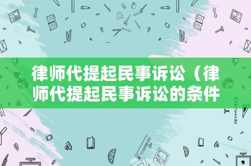 律師代提起民事訴訟（律師代提起民事訴訟的條件）