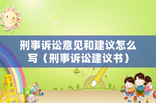 刑事訴訟意見和建議怎么寫（刑事訴訟建議書）