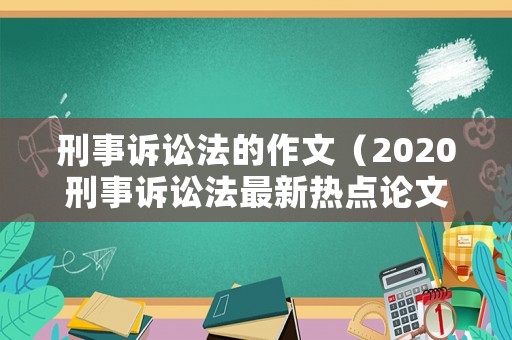 刑事訴訟法的作文（2020刑事訴訟法最新熱點論文題目）