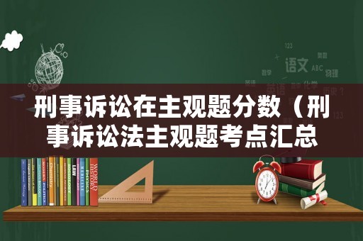 刑事訴訟在主觀題分數（刑事訴訟法主觀題考點匯總）